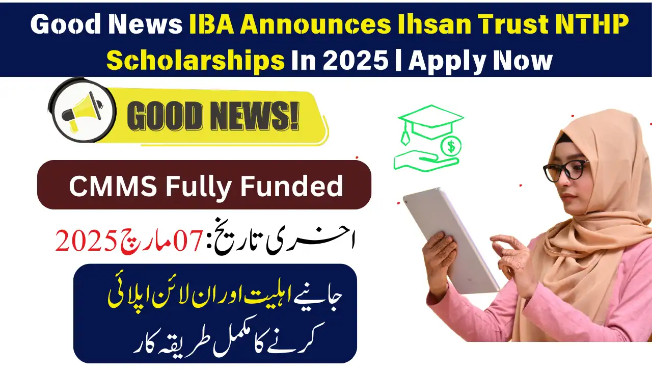 Good News IBA Announces Ihsan Trust NTHP Scholarships In 2025 Apply Now